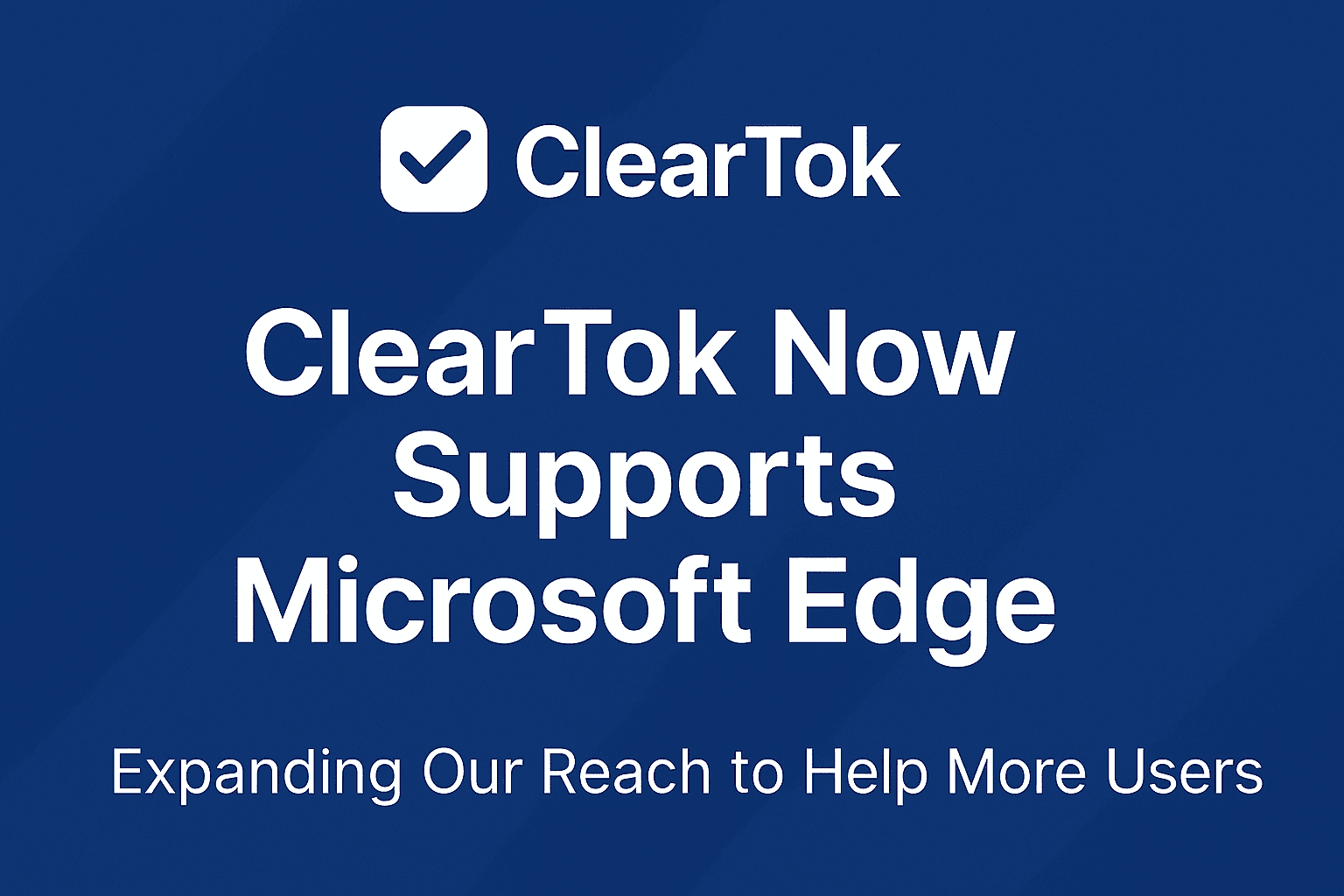 ClearTok Now Supports Microsoft Edge - Expanding Our Reach to Help More Users
